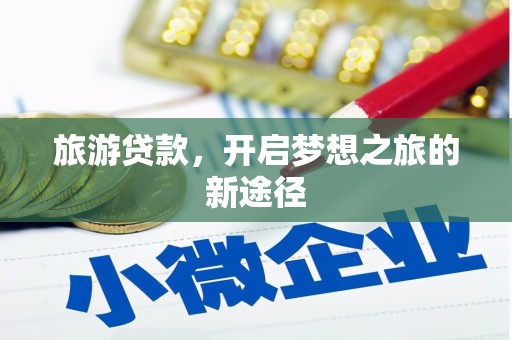 隆尧旅游贷款，开启梦想之旅的新途径