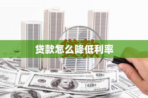 隆尧贷款怎么降低利率