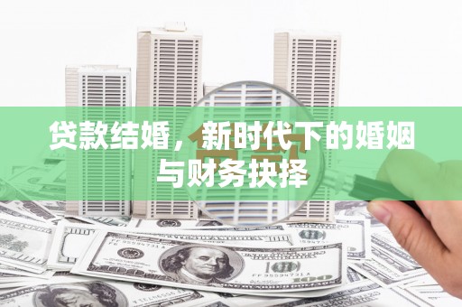 隆尧贷款结婚，新时代下的婚姻与财务抉择