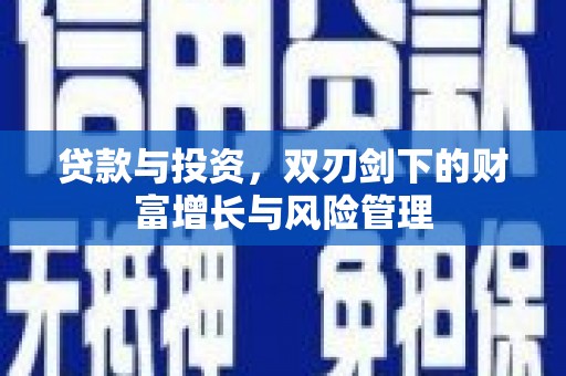 隆尧贷款与投资，双刃剑下的财富增长与风险管理