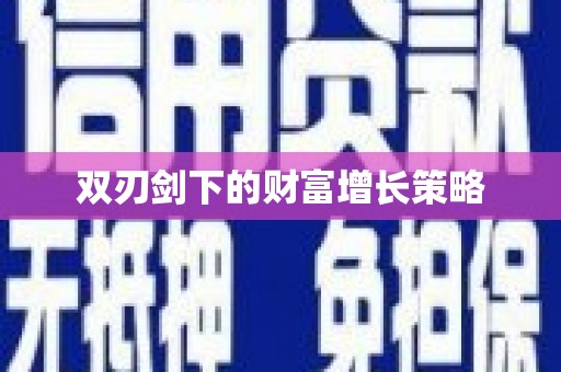 隆尧双刃剑下的财富增长策略