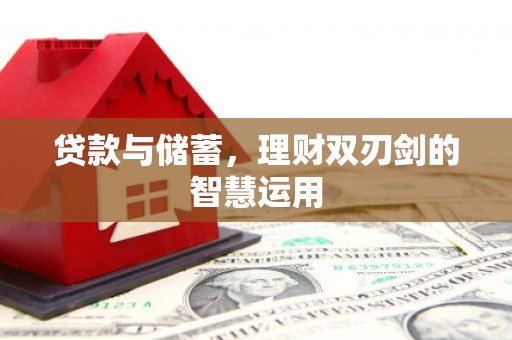 隆尧贷款与储蓄，理财双刃剑的智慧运用