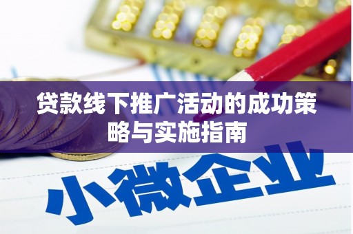 隆尧贷款线下推广活动的成功策略与实施指南