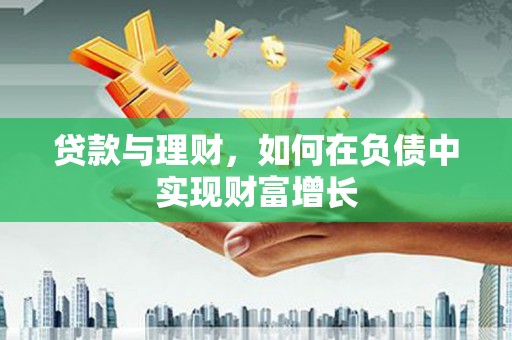 隆尧贷款与理财，如何在负债中实现财富增长