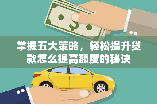 隆尧掌握五大策略，轻松提升贷款怎么提高额度的秘诀
