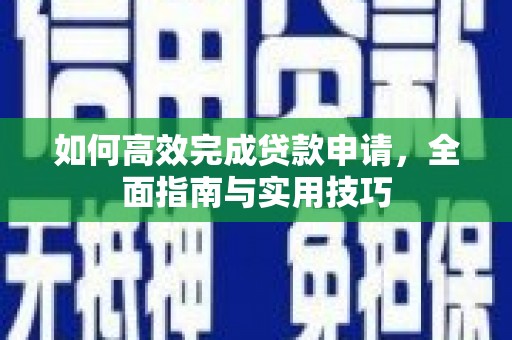 隆尧如何高效完成贷款申请，全面指南与实用技巧
