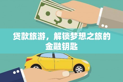 隆尧贷款旅游，解锁梦想之旅的金融钥匙