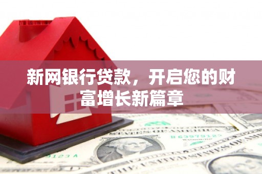 隆尧新网银行贷款，开启您的财富增长新篇章