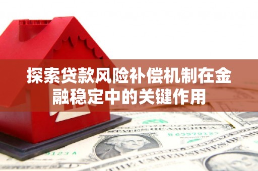 隆尧探索贷款风险补偿机制在金融稳定中的关键作用