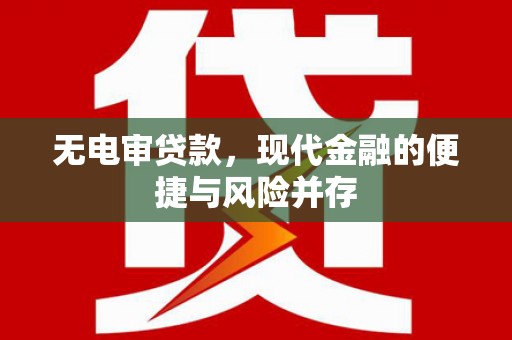 隆尧无电审贷款，现代金融的便捷与风险并存