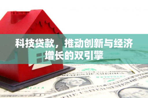 隆尧科技贷款，推动创新与经济增长的双引擎