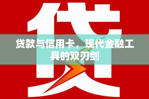 隆尧贷款与信用卡，现代金融工具的双刃剑