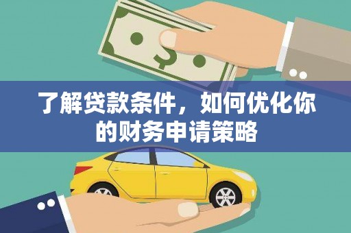 隆尧了解贷款条件，如何优化你的财务申请策略