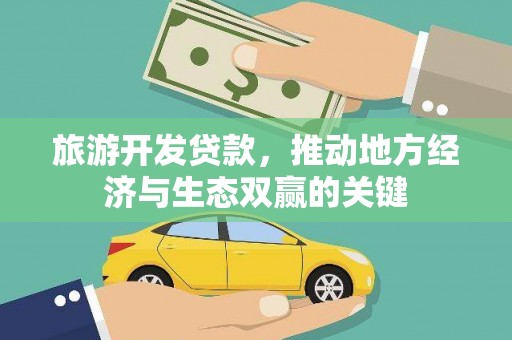 隆尧旅游开发贷款，推动地方经济与生态双赢的关键