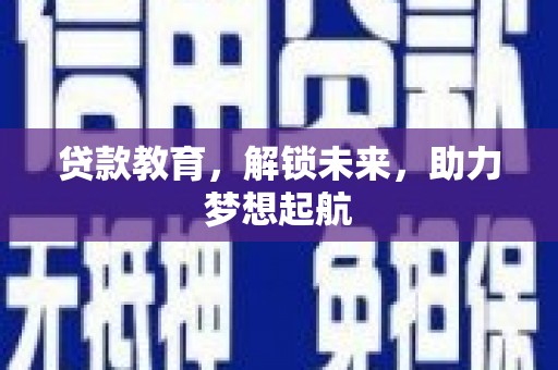 隆尧贷款教育，解锁未来，助力梦想起航