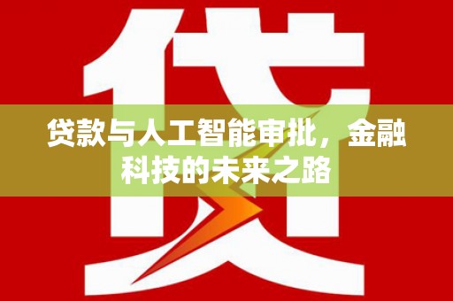 隆尧贷款与人工智能审批，金融科技的未来之路