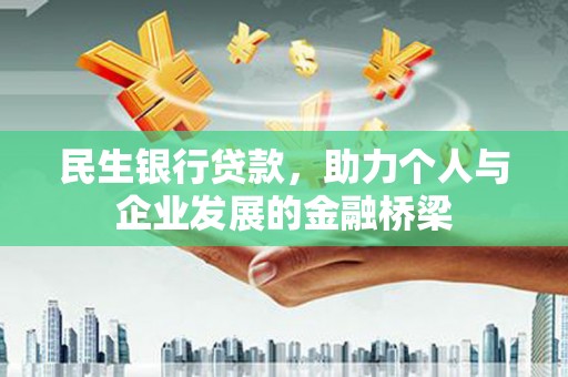 隆尧民生银行贷款，助力个人与企业发展的金融桥梁