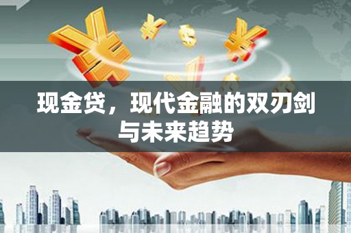 隆尧现金贷，现代金融的双刃剑与未来趋势