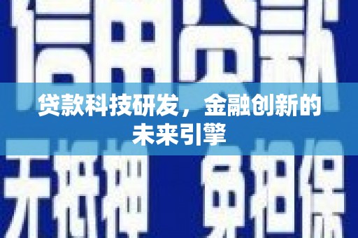 隆尧贷款科技研发，金融创新的未来引擎