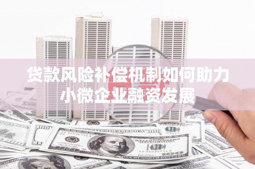 隆尧贷款风险补偿机制如何助力小微企业融资发展
