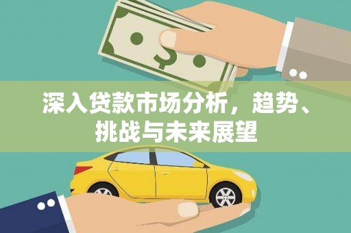隆尧深入贷款市场分析，趋势、挑战与未来展望