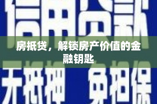 隆尧房抵贷，解锁房产价值的金融钥匙
