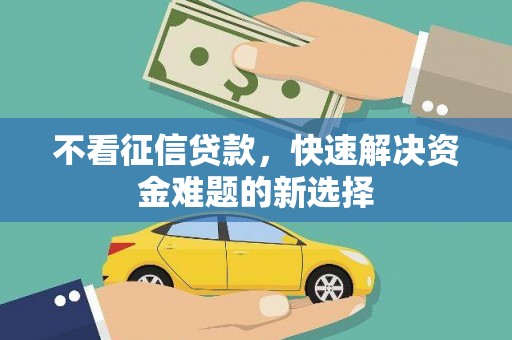 隆尧不看征信贷款，快速解决资金难题的新选择