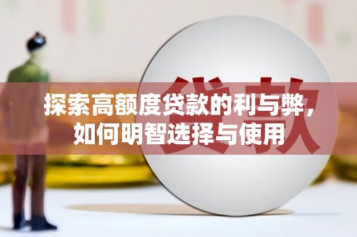 隆尧探索高额度贷款的利与弊，如何明智选择与使用
