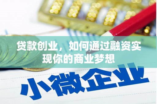 隆尧贷款创业，如何通过融资实现你的商业梦想