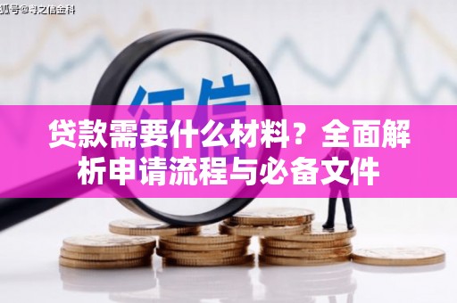 隆尧贷款需要什么材料？全面解析申请流程与必备文件