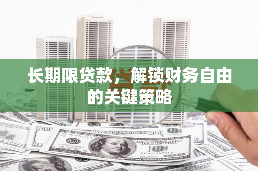 隆尧长期限贷款，解锁财务自由的关键策略