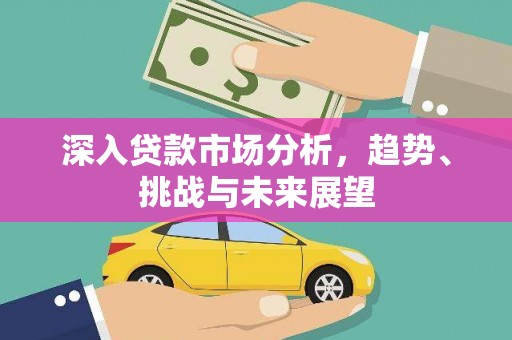 隆尧深入贷款市场分析，趋势、挑战与未来展望