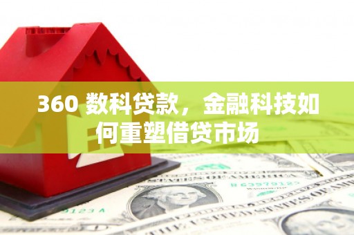 隆尧360 数科贷款，金融科技如何重塑借贷市场