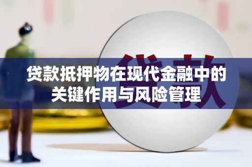 隆尧贷款抵押物在现代金融中的关键作用与风险管理