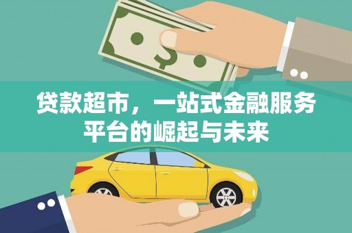 隆尧贷款超市，一站式金融服务平台的崛起与未来