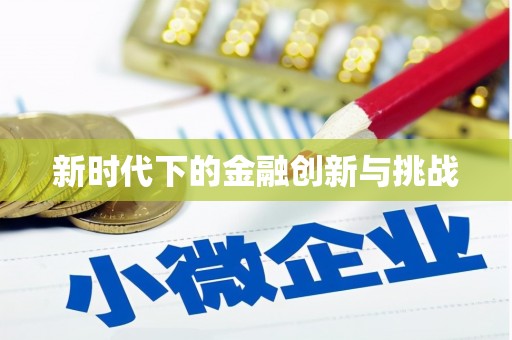 隆尧新时代下的金融创新与挑战 隆尧新时代下的金融创新与挑战
