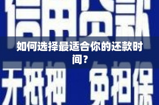 隆尧如何选择最适合你的还款时间？