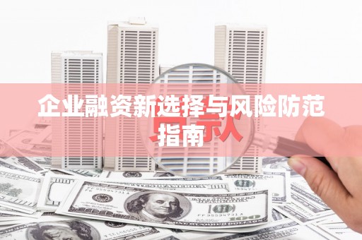 隆尧企业融资新选择与风险防范指南